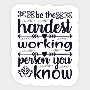 be the hardest working person Sticker